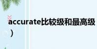 accurate比較級和最高級(accurate比較級)