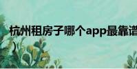杭州租房子哪個app最靠譜(杭州租房中介費)