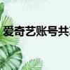 愛奇藝賬號共享怎么設置（愛奇藝賬號共享）