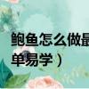 鮑魚怎么做最簡單易學清蒸（鮑魚怎么做最簡單易學）