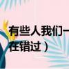 有些人我們一直在錯過全文（有些人我們一直在錯過）