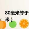 80毫米等于多少分米啊（80毫米等于多少納米）