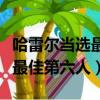 哈雷爾當選最佳第六人是哪一年（哈雷爾當選最佳第六人）