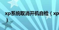 xp系統取消開機自檢(xp系統取消開機密碼)