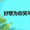 好想為你哭可你怎么還活著（好想為你哭）