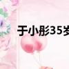 于小彤35歲圖片（于小彤35歲才結婚）