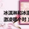 冰淇淋和冰激凌是同一種東西嗎（冰淇淋和冰激凌哪個對）