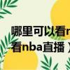 哪里可以看nbl墨爾本鳳凰隊直播（哪里可以看nba直播）