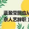 藍盈瑩回應從北京人藝辭職（藍盈瑩回應從北京人藝辭職）