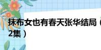 抹布女也有春天張華結局(抹布女也有春天42集)