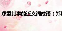 鄭重其事的近義詞成語(鄭重其事的近義詞)