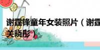 謝霆鋒童年女裝照片(謝霆鋒童年女裝照撞臉關曉彤)