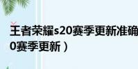 王者榮耀s20賽季更新準確時間(王者榮耀S20賽季更新)