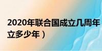 2020年聯合國成立幾周年(2020年聯合國成立多少年)