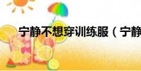 寧靜不想穿訓練服(寧靜 不想交作業)
