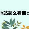b站怎么看自己發的彈幕（B站怎么看人直播）