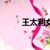 王太利女兒怎么了（王太利女兒）