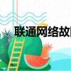 聯通網絡故障報修電話（聯通網絡故障）