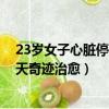 23歲女子心臟停跳3天奇跡治愈新聞（23歲女子心臟停跳3天奇跡治愈）