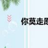 你莫走原唱完整版（你莫走原唱）