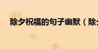 除夕祝福的句子幽默(除夕祝福的句子)
