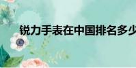 銳力手表在中國排名多少(銳力手表)