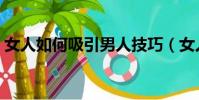 女人如何吸引男人技巧(女人如何吸引男人)