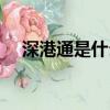 深港通是什么板塊（深港通是什么意思）