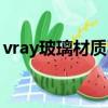 vray玻璃材質不透光怎么辦（vray玻璃材質）