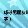 球球男朋友叫什么名字（球球男朋友叫什么名字）