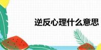 逆反心理什么意思(逆反)