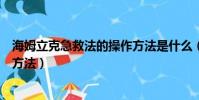 海姆立克急救法的操作方法是什么(海姆立克急救法的操作方法)