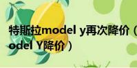 特斯拉model y再次降價(特斯拉首次回應Model Y降價)