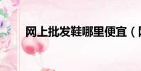 網上批發鞋哪里便宜(網上批發鞋)