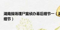 湖南操場埋尸案偵辦幕后細節一(湖南操場埋尸案偵辦幕后細節)