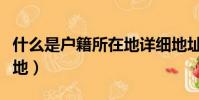 什么是戶籍所在地詳細地址(什么是戶籍所在地)