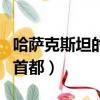 哈薩克斯坦的首都是哪個城市（哈薩克斯坦的首都）