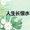 人生長恨水長東全文（人生長恨水長東）
