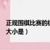 正規圍棋比賽的棋盤規格是怎么樣的（正規圍棋比賽的棋盤大小是）