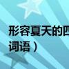 形容夏天的四字詞語有哪些（形容夏天的四字詞語）