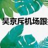 吳京斥機場跟拍者視頻（吳京斥機場跟拍者）