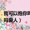我可以抱你嗎愛人完整版男生唱（我可以抱你嗎愛人）