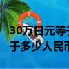 30萬日元等于多少人民幣2020（30萬日元等于多少人民幣）