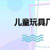 兒童玩具廠家直銷批發（兒童玩具廠）