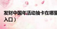 發財中國年活動抽卡在哪里(發財中國年活動入口)