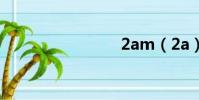 2am(2a)