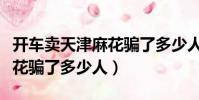 開車賣天津麻花騙了多少人啊(開車賣天津麻花騙了多少人)
