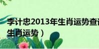 李計忠2013年生肖運勢查詢(李計忠2013年生肖運勢)