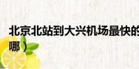 北京北站到大興機場最快的方式(北京北站在哪)