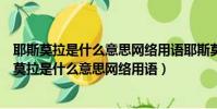 耶斯莫拉是什么意思網絡用語耶斯莫拉是誰的梗出處(耶斯莫拉是什么意思網絡用語)